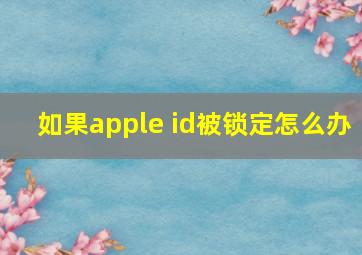 如果apple id被锁定怎么办